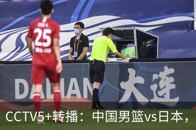 CCTV5+转播：中国男篮vs日本，亚运历史战绩5-1，进决赛或遇韩国